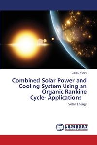 Combined Solar Power And Cooling System di ADEL AKAIR edito da Lightning Source Uk Ltd
