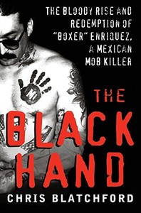 The Black Hand: The Bloody Rise and Redemption of "Boxer" Enriquez, a Mexican Mob Killer di Chris Blatchford edito da William Morrow & Company