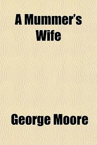 A Mummer's Wife di George Moore edito da General Books Llc