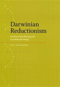 Darwinian Reductionism: Or, How to Stop Worrying and Love Molecular Biology di Alexander Rosenberg edito da UNIV OF CHICAGO PR