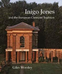Inigo Jones and the European Classicist Tradition di Giles Worsley edito da Yale University Press