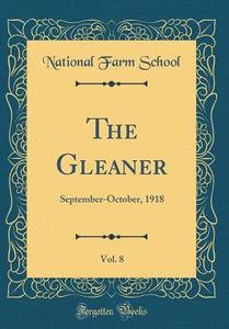 The Gleaner, Vol. 8: September-October, 1918 (Classic Reprint) di National Farm School edito da Forgotten Books