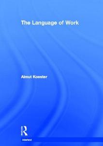 The Language of Work di Almut (University of Manchester Koester edito da Taylor & Francis Ltd