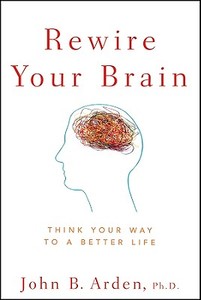 Rewire Your Brain di John B. Arden edito da John Wiley and Sons Ltd