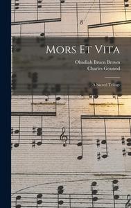 Mors Et Vita: A Sacred Trilogy di Charles Gounod, Obadiah Bruen Brown edito da LEGARE STREET PR
