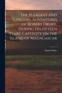 The Pleasant and Suprising Adventures of Robert Drury, During his Fifteen Years' Captivity on the Island of Madagascar di Daniel Defoe edito da LEGARE STREET PR