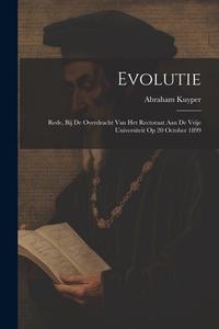 Evolutie: Rede, bij de overdracht van het rectoraat aan de Vrije universiteit op 20 October 1899 di Abraham Kuyper edito da LEGARE STREET PR