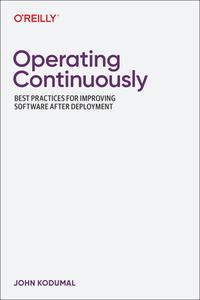 Operating Continuously: Best Practices for Improving Software After Deployment di John Kodumal edito da OREILLY MEDIA