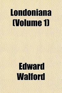 Londoniana Volume 1 di Edward Walford edito da General Books