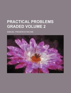Practical Problems Graded Volume 2 di Samuel Frederick Racine edito da Rarebooksclub.com