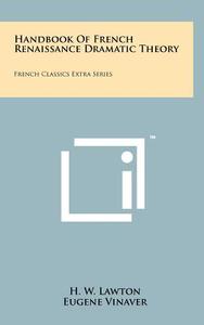 Handbook of French Renaissance Dramatic Theory: French Classics Extra Series edito da Literary Licensing, LLC