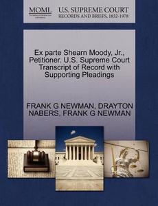 Ex Parte Shearn Moody, Jr., Petitioner. U.s. Supreme Court Transcript Of Record With Supporting Pleadings di Frank G Newman, Junior edito da Gale Ecco, U.s. Supreme Court Records