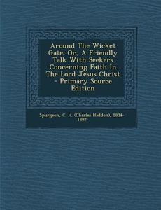 Around the Wicket Gate; Or, a Friendly Talk with Seekers Concerning Faith in the Lord Jesus Christ edito da Nabu Press