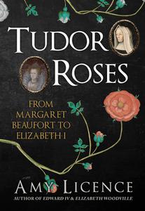 Tudor Roses di Amy Licence edito da Amberley Publishing