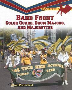 Band Front: Color Guard, Drum Majors, and Majorettes di Jason Porterfield edito da Rosen Publishing Group
