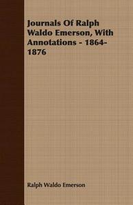 Journals Of Ralph Waldo Emerson, With Annotations - 1864-1876 di Ralph Waldo Emerson edito da Metcalf Press