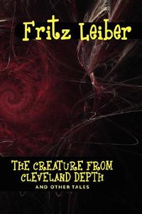 The Creature from Cleveland Depths and Other Tales di Fritz Leiber edito da Wildside Press