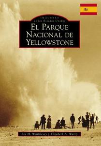 Yellowstone National Park (Spanish Version) di Lee H. Whittlesey, Elizabeth A. Watry edito da ARCADIA PUB (SC)