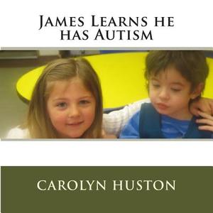 James Learns He Has Autism di Carolyn L. Huston edito da Createspace