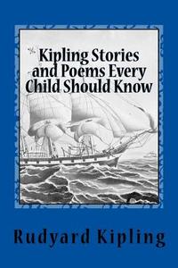 Kipling Stories and Poems Every Child Should Know di Rudyard Kipling edito da Createspace