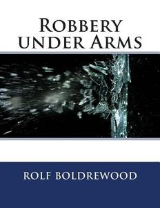 Robbery Under Arms di Rolf Boldrewood edito da Createspace