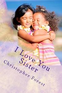 I Love You Sister di Christopher Forest edito da Createspace