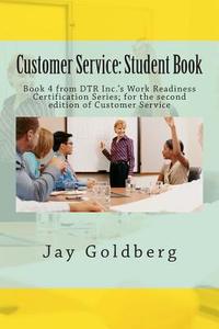 Customer Service: Student Book: Book 4 from Dtr Inc.'s Work Readiness Certification Series; For the Second Edition of Customer Service di Jay Goldberg edito da Createspace