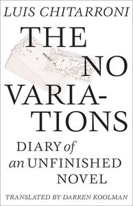 The No Variations: Journal of an Unfinished Novel di Luis Chitarroni edito da DALKEY ARCHIVE PR