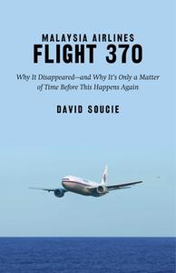 Malaysia Airlines Flight 370: Why It Disappeared--And Why It's Only a Matter of Time Before This Happens Again di David Soucie edito da SKYHORSE PUB