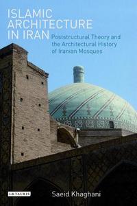 Islamic Architecture in Iran di Saeid Khaghani edito da I.B. Tauris & Co. Ltd.