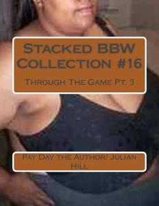 Stacked Bbw Collection #16: Through the Game Pt. 3 di Pay Day the Author/ Julian Hill edito da Createspace Independent Publishing Platform