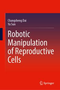 Robotic Manipulation of Reproductive Cells di Yu Sun, Changsheng Dai edito da Springer Nature Switzerland