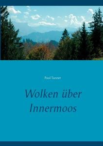 Wolken über Innermoos di Paul Tanner edito da Books on Demand