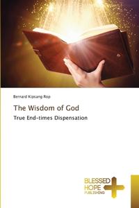 The Wisdom of God di Bernard Kipsang Rop edito da Blessed Hope Publishing