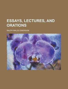 Essays, Lectures And Orations di Ralph Waldo Emerson edito da General Books Llc