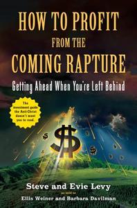 How to Profit from the Coming Rapture: Getting Ahead When You're Left Behind di Steve Levy edito da LITTLE BROWN & CO
