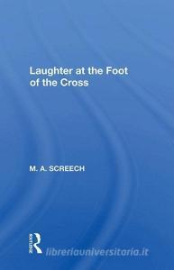 Laughter At The Foot Of The Cross di M.a. Screech edito da Taylor & Francis Ltd