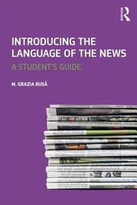 Introducing the Language of the News di M. Grazia Busa edito da Routledge