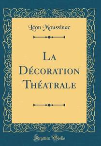 La Décoration Théatrale (Classic Reprint) di Leon Moussinac edito da Forgotten Books