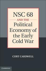 NSC 68 and the Political Economy of the Early Cold War di Curt Cardwell edito da Cambridge University Press