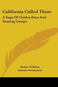 California Called Them: A Saga of Golden Days and Roaring Camps di Robert O'Brien edito da Kessinger Publishing