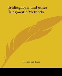 Iridiagnosis and Other Diagnostic Methods di Henry Lindlahr edito da Kessinger Publishing
