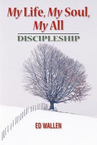 My Life, My Soul, My All: Discipleship di Ed Wallen edito da HANSON GROUP