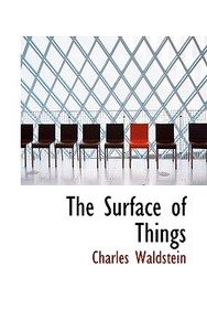 The Surface Of Things di Charles Waldstein edito da Bibliolife