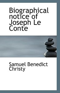 Biographical Notice Of Joseph Le Conte di Samuel Benedict Christy edito da Bibliolife