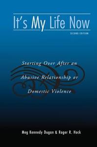 It's My Life Now: Starting Over After an Abusive Relationship or Domestic Violence, Second Edition di Meg Kennedy Dugan, Roger R. Hock edito da ROUTLEDGE