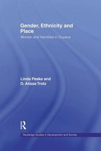 Gender, Ethnicity and Place: Women and Identity in Guyana di Linda Peake, D. Alissa Trotz edito da ROUTLEDGE