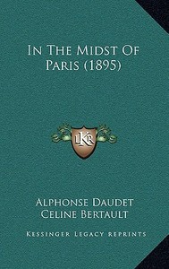 In the Midst of Paris (1895) di Alphonse Daudet edito da Kessinger Publishing