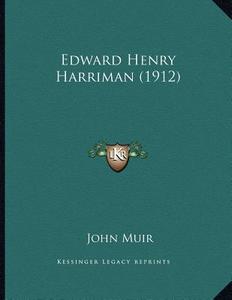 Edward Henry Harriman (1912) di John Muir edito da Kessinger Publishing