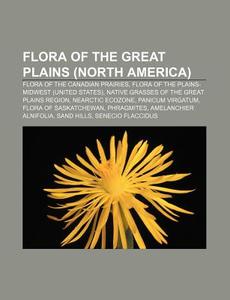 Flora Of The Great Plains North America di Source Wikipedia edito da Books LLC, Wiki Series